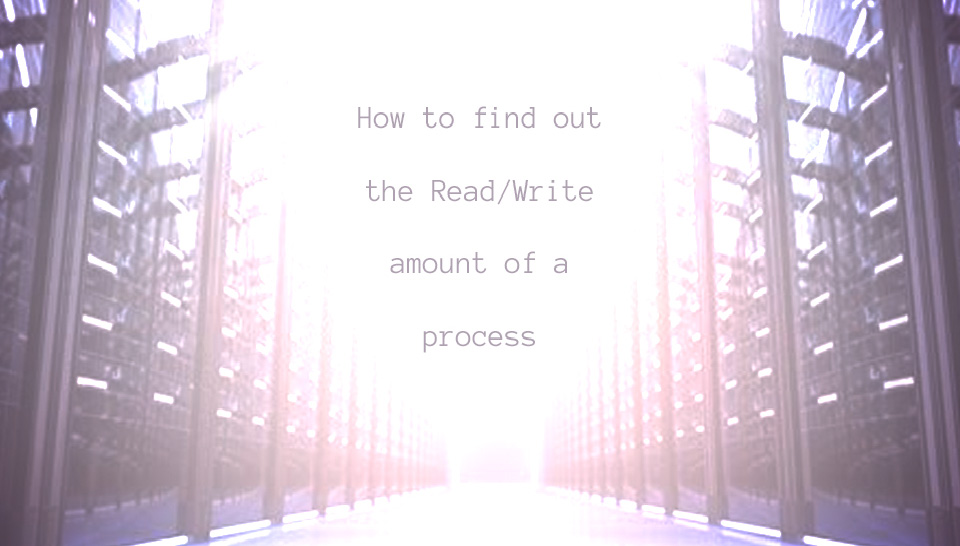 How to Find Out the Read/Write Amount of a Process